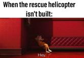 When the rescue helicopter isn't built: Неу.