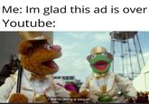 I'm glad this ad is over Me: Im glad this ad is over Youtube: We're doing a sequel