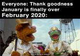 Everyone thank goodness Everyone: Thank goodness January is finally over February 2020: We're doing a sequel