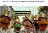 me 2019 kicked my ass hopefully next year will be easier Me: 2019 kicked my ass hopefully next year will be easier 2020: 00 We're doing a sequel