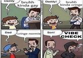 Daddy Daddy! bruhh kinda gay bruhh kinda cringe VIBE CHECK Son! Dad cringe normie www.nientirınnos com