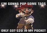 I'M GONNA POP SOME TAGS ONLY GOT $20 IN MY POCKET