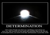 DETERMINATION Life is hard. People may hurt you, and things won't always go your way. Stay focused on your goals and remember that in the end life is meaninglessness, you aren't owed shit, and humanity is generally awful. Light Darkness Text Lighting Infrastructure