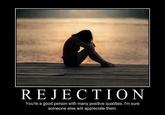 REJECTION You're a good person with many positive qualities. I'm sure someone else will appreciate them. Text Photo caption Poster
