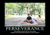 PERSEVERANCE The ability to think you're not a loser despite overwhelming evidence to the contrary Text Photo caption Adaptation Font Photography