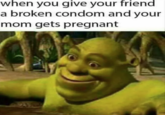 when you give your friend a broken condom and your mom gets pregnant