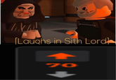 [Laughs in Sith Lord 70