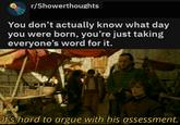 r/Showerthoughts You don't actually know what day you were born, you're just taking everyone's word for it. It's hard to argue with his assessment.