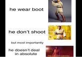he wear boot he don't shoot So uncivilized. but most importantly he doesn't deal in absolute "Only a Sith deals in absolutes"