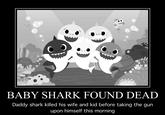 This just in, guys  | /r/okbuddyretard © SMARTSTUDY All Rights Reserved. Pinkfong® Baby SharkTM BABY SHARK FOUND DEAD Daddy shark killed his wife and kid before taking the gun upon himself this morning