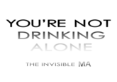 YOU'RE NOT DRINKING ALONE THE INVISIBLE MA