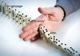 His rampage "I'm sorry" John