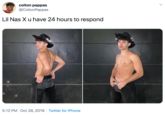 colton pappas @ColtonPappas Lil Nas Xu have 24 hours to respond 5:12 PM · Oct 28, 2019 · Twitter for iPhone
