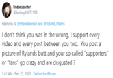 lindseycarter @lindsey10072188 Replying to @shanedawson and @Ryland_Adams I don't think you was in the wrong, I support every video and every post between you two. You post a picture of Rylands butt and your so alled "supporters" or "fans" go crazy and are disgusted ? 7:41 AM - Feb 23, 2020 - Twitter for iPhone