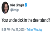 Mike Birbiglia @birbigs Your uncle d--- in the deer stand? 5:48 PM · Feb 25, 2020 · Twitter Web App