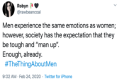 Robyn 🥀🖤 @rawbeancoal · Feb 24 Men experience the same emotions as women; however, society has the expectation that they be tough and “man up”.  Enough, already.    #TheThingAboutMen