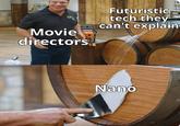 Futuristic tech they can't explain Movie directors Nano