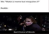 Me: *Makes a meme but misquotes it* Reddit: Bad Choice of Words