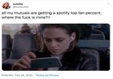 zuleika @zooleykuh all my mutuals are getting a spotify top fan percent, where the f--- is mine?!! 6:09 PM · Feb 25, 2020 · Twitter for iPhone