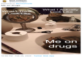 Matt Calligan @MattCalligan Replying to @pinkafloyda Me on drugs What I Actually What I Think I Look Like Look Like OLAY Me on drugs 10:56 PM - Feb 25, 2020 - Twitter Web App