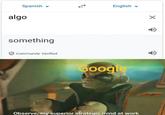 Spanish - English algo something Community Verified Google Observe, my superior strategic mind at work
