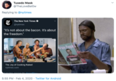 Tuxedo Mask @TheLoveBelow Replying to @nytimes The New York Times o @nytimes "It's not about the bacon. It's about the freedom." White People The Joy of Cooking Naked nytimes.com 5:55 PM · Feb 4, 2020 · Twitter for Android