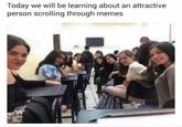 Today we will be learning about an attractive person scrolling through memes