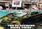 this didn't come out right  ALLAH ALvelseACr PEGENT CINE ER IR THATS SOME MIGHTY HERESY YOU'RE SPEWING RIGHT THERE