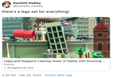 Danielle Hadley @Danielle_Hadley there's a lego set for everything! LegoLand Supports Leaning Tower of Dallas with Stunning ... Iconic. e dmagazine.com 2:36 PM · Feb 25, 2020 · Twitter Web App