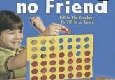 no Friend Fill In The Checkers To Fill In ur heart