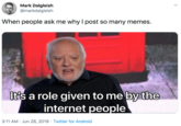 When people ask me why I post so many memes. Mark Dalgleish @markdalgleish When people ask me why I post so many memes. It's a role given to me by the internet people 3:11 AM · Jun 28, 2019 · Twitter for Android