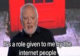 It's a role given to me by the internet people