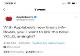 10:20 1 Tweet Applebee's O @Applebees With Applebee's new Irresist-A- Bowls, you'll want to lick the bowl. YOLO, amiright? 4:38 PM · 1/24/20 · Twitter for Advertisers A Promoted 329 Retweets 2,429 Likes