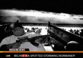 BREAKING NEWS LIVE BIG NIB BA SPOTTED STORMING NORMANDY