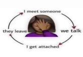 I meet someone they leave we talk get attached