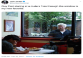 Josh Jordan @NumbersMuncher Guy Fieri staring at a dude's fries through the window is my new favorite. 5:58 AM · Feb 20, 2017 · Twitter for Android