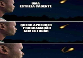 UMA ESTRELA CADENTE QUERO APRENDER PROGRAMAÇÃO SEM ESTUDÁR