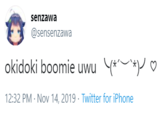 Uwu senzawa @sensenzawa okidoki boomie uwu (*~*)/ 12:32 PM · Nov 14, 2019 - Twitter for iPhone