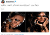 gabe bergado O @gabebergado public health officials: don't touch your face me: 3:06 PM - Mar 5, 2020 · Twitter Web App
