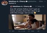 /r/agedlikewine matthew cherry  Matthew A. Cherry @Matthe... · 55m v Nailed it O Matthew A. Cherry O . ·11 May 16 Any 3D artists follow me? I got an Oscar worthy short film idea to go with this image. Get at me 845 27 21.9K 108K