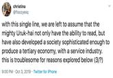christina @floozyesq with this single line, we are left to assume that the mighty Uruk-hai not only have the ability to read, but have also developed a society sophisticated enough to produce a tertiary economy, with a service industry. this is troublesome for reasons explored below (3/?) 9:00 PM · Oct 3, 2019 · Twitter for iPhone