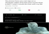 all of reddit be like | /r/memes You know how you can tap on a YouTube video and see how much time is left? I wish Icould do that with my life 10/4/18, 7:13 PM 8 Retweets 10 Likes 1 2.5k 27 Share P BEST COMMENTS respectable_duck • 11h And then drag the slider to the end Y Same