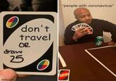 Uno cards don't travel or draw 25 *people with coronavirus*