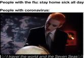 People with the flu: stay home sick all day People with coronavirus: I travel the world and the Seven Seas Eurythmics 