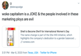 @elenapodge woke capitalism is a JOKE & the people involved in these marketing ploys are evil Shell Shell to Become She'll for International Women's Day The name change is part of the She Will initiative, which highlights the company's dedication to a gender balanced . S csnews.com 0 Shell 3:31 PM · Mar 6, 2020 from Texas, USA · Twitter for iPhone