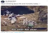 Dr. Michael Bitzer @BowTiePolitics "Been thinking about life and mortality today..." Run away! Run away! GIF 1:44 PM : Mar 9. 2020 · Twitter Web App