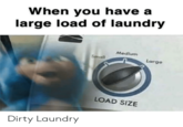 When you have a large load of laundry Medium Small Large LOAD SIZE Dirty Laundry