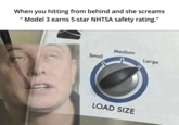 When you hitting from behind and she screams " Model 3 earns 5-star NHTSA safety rating." Medium Small Large LOAD SIZE