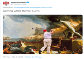 Helen Kennedy @HelenKennedy POPLE Replying to @HelenKennedy and @realDonaldTrump Golfing while Rome burns 7:03 AM - Mar 9, 2020 · Twitter for iPhone