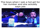 The boys when I ask a hot girl for her number and she actually says yes MemeCente